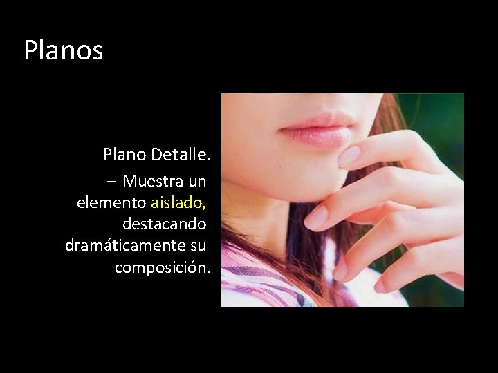 Planos Plano Detalle. – Muestra un elemento aislado, destacando dramáticamente su composición. 