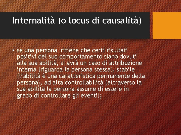 Internalità (o locus di causalità) • se una persona ritiene che certi risultati positivi