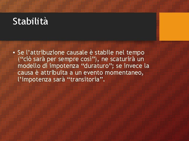 Stabilità • Se l’attribuzione causale è stabile nel tempo (“ciò sarà per sempre così”),