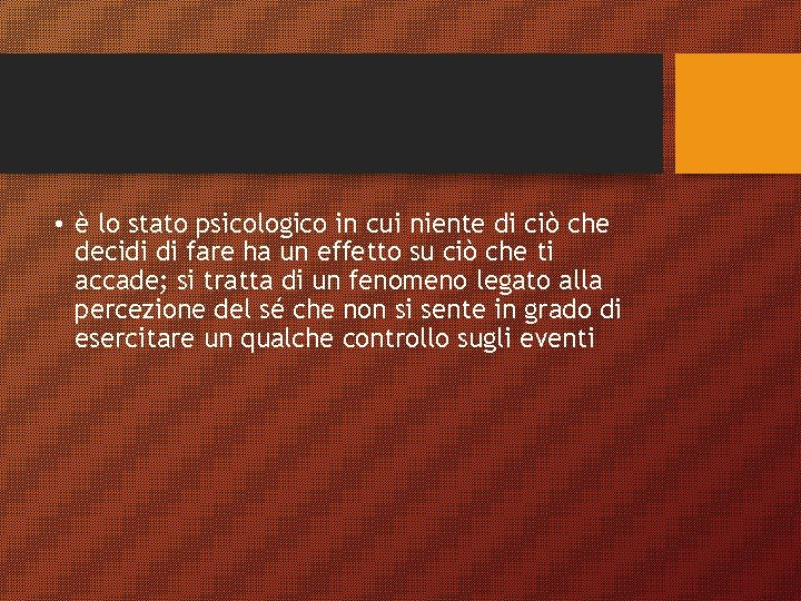  • è lo stato psicologico in cui niente di ciò che decidi di