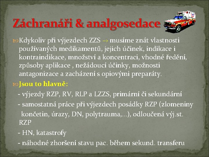 Záchranáři & analgosedace Kdykoliv při výjezdech ZZS –› musíme znát vlastnosti používaných medikamentů, jejich Záchranáři & analgosedace Kdykoliv při výjezdech ZZS –› musíme znát vlastnosti používaných medikamentů, jejich