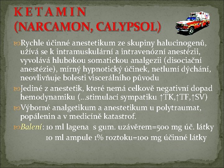 K E T A M I N (NARCAMON, CALYPSOL) Rychle účinné anestetikum ze skupiny K E T A M I N (NARCAMON, CALYPSOL) Rychle účinné anestetikum ze skupiny