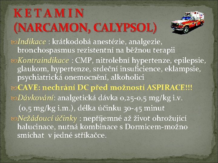 K E T A M I N (NARCAMON, CALYPSOL) Indikace : krátkodobá anestézie, analgezie, K E T A M I N (NARCAMON, CALYPSOL) Indikace : krátkodobá anestézie, analgezie,