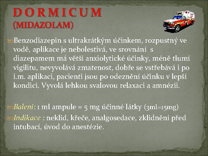 D O R M I C U M (MIDAZOLAM) Benzodiazepin s ultrakrátkým účinkem, rozpustný D O R M I C U M (MIDAZOLAM) Benzodiazepin s ultrakrátkým účinkem, rozpustný