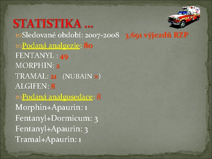 STATISTIKA … Sledované období: 2007 -2008 3. 691 výjezdů RZP Podaná analgezie: 80 FENTANYL STATISTIKA … Sledované období: 2007 -2008 3. 691 výjezdů RZP Podaná analgezie: 80 FENTANYL