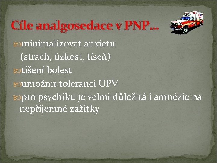 Cíle analgosedace v PNP… minimalizovat anxietu (strach, úzkost, tíseň) tišení bolest umožnit toleranci UPV Cíle analgosedace v PNP… minimalizovat anxietu (strach, úzkost, tíseň) tišení bolest umožnit toleranci UPV