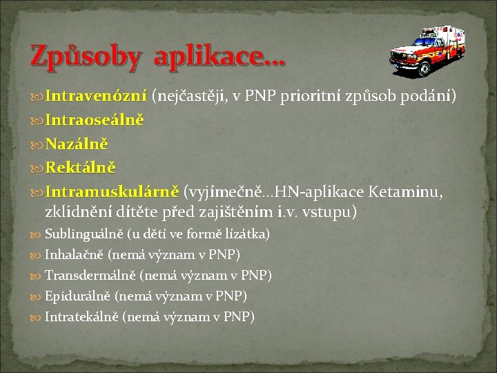 Způsoby aplikace… Intravenózní (nejčastěji, v PNP prioritní způsob podání) Intravenózní Intraoseálně Nazálně Rektálně Intramuskulárně Způsoby aplikace… Intravenózní (nejčastěji, v PNP prioritní způsob podání) Intravenózní Intraoseálně Nazálně Rektálně Intramuskulárně