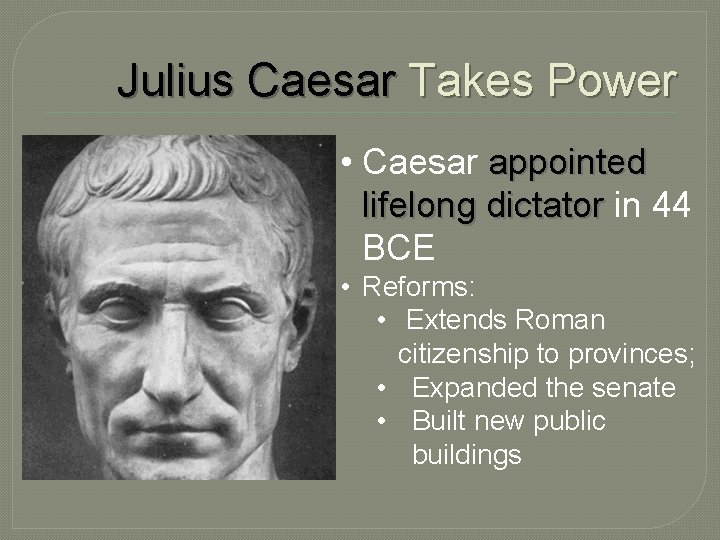 Julius Caesar Takes Power • Caesar appointed lifelong dictator in 44 BCE • Reforms:
