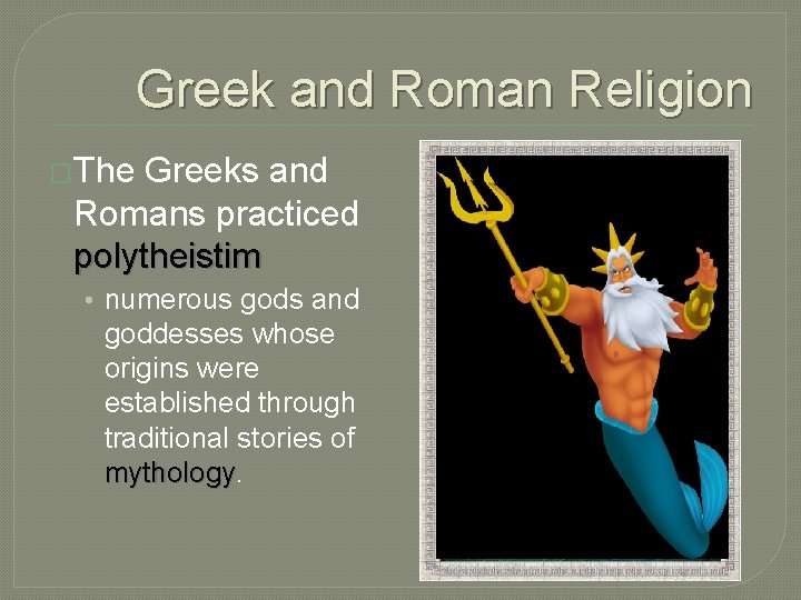 Greek and Roman Religion �The Greeks and Romans practiced polytheistim • numerous gods and