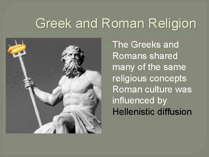 Greek and Roman Religion �The Greeks and Romans shared many of the same religious