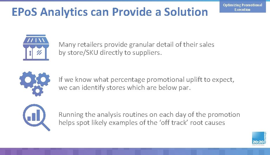 EPo. S Analytics can Provide a Solution Optimizing Promotional Execution Many retailers provide granular