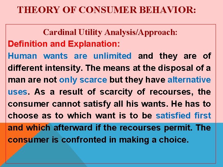 THEORY OF CONSUMER BEHAVIOR: Cardinal Utility Analysis/Approach: Definition and Explanation: Human wants are unlimited