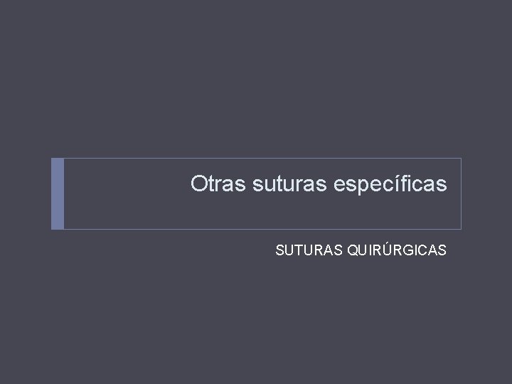 Otras suturas específicas SUTURAS QUIRÚRGICAS 