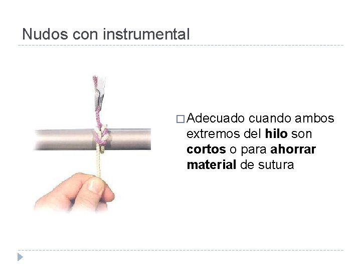 Nudos con instrumental � Adecuado cuando ambos extremos del hilo son cortos o para