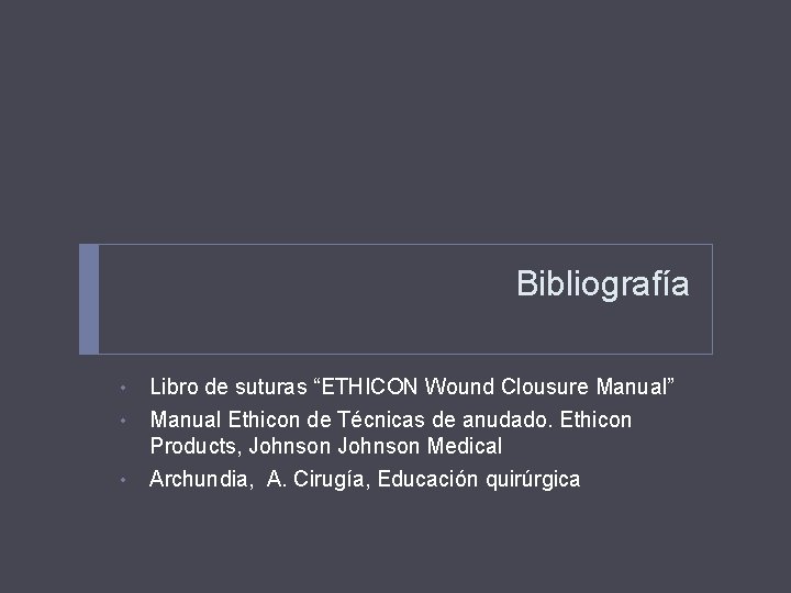 Bibliografía • • • Libro de suturas “ETHICON Wound Clousure Manual” Manual Ethicon de
