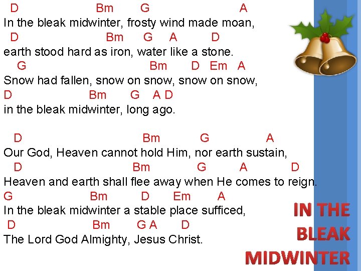  D Bm G A In the bleak midwinter, frosty wind made moan, D