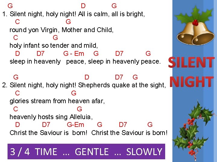  G D G 1. Silent night, holy night! All is calm, all is