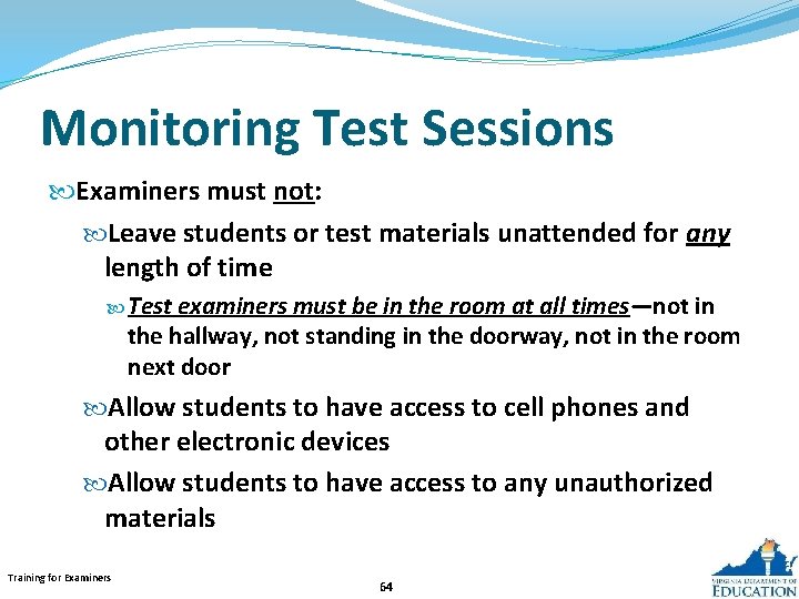 Monitoring Test Sessions Examiners must not: Leave students or test materials unattended for any