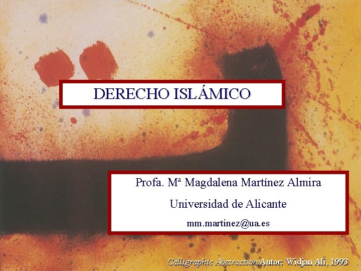 DERECHO ISLÁMICO Profa. Mª Magdalena Martínez Almira Universidad de Alicante mm. martinez@ua. es Calligraphic