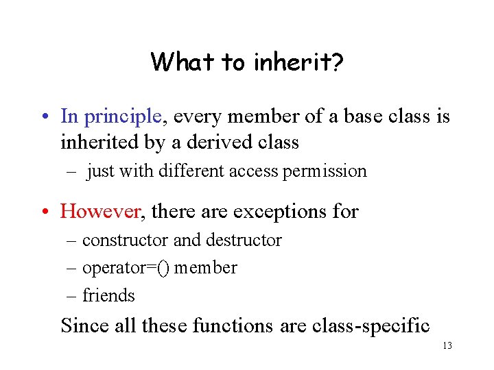 What to inherit? • In principle, every member of a base class is inherited