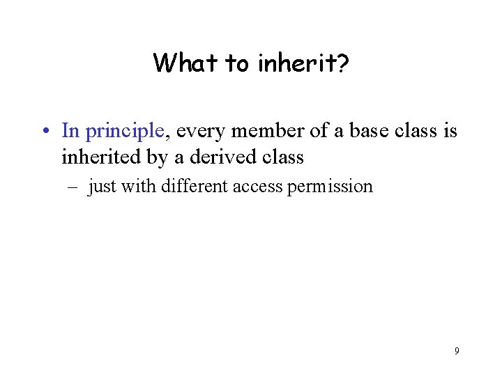 What to inherit? • In principle, every member of a base class is inherited