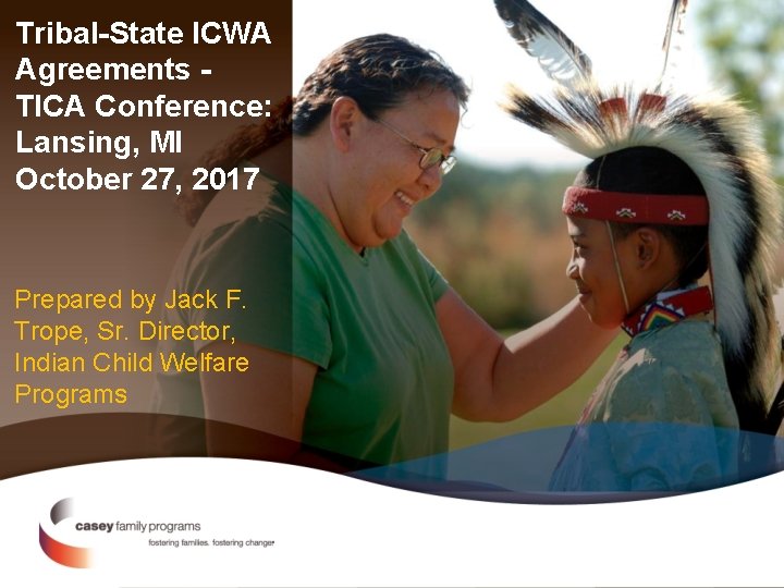 Tribal-State ICWA Agreements TICA Conference: Lansing, MI October 27, 2017 Prepared by Jack F.