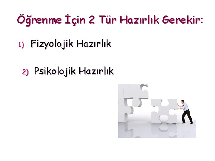 Öğrenme İçin 2 Tür Hazırlık Gerekir: 1) 2) Fizyolojik Hazırlık Psikolojik Hazırlık 