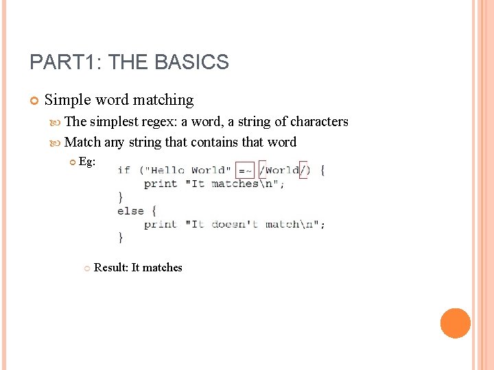 PART 1: THE BASICS Simple word matching The simplest regex: a word, a string