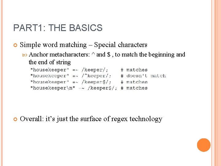 PART 1: THE BASICS Simple word matching – Special characters Anchor metacharacters: ^ and