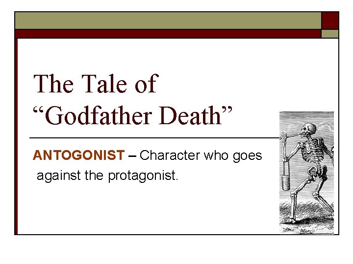 The Tale of “Godfather Death” ANTOGONIST – Character who goes against the protagonist. 
