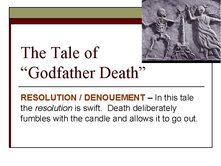The Tale of “Godfather Death” RESOLUTION / DENOUEMENT – In this tale the resolution
