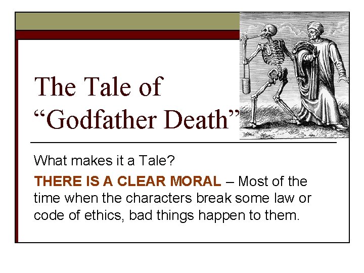 The Tale of “Godfather Death” What makes it a Tale? THERE IS A CLEAR