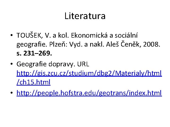 Literatura • TOUŠEK, V. a kol. Ekonomická a sociální geografie. Plzeň: Vyd. a nakl.