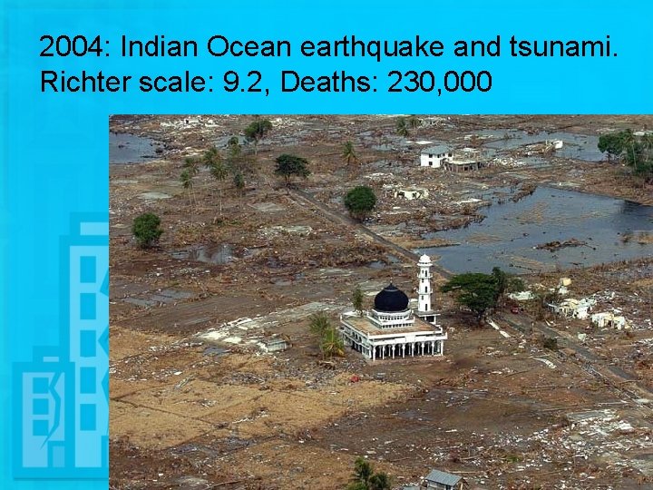 2004: Indian Ocean earthquake and tsunami. Richter scale: 9. 2, Deaths: 230, 000 