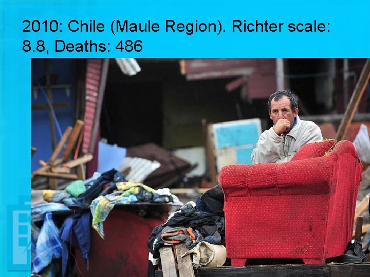 2010: Chile (Maule Region). Richter scale: 8. 8, Deaths: 486 