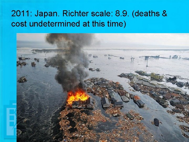 2011: Japan. Richter scale: 8. 9. (deaths & cost undetermined at this time) 