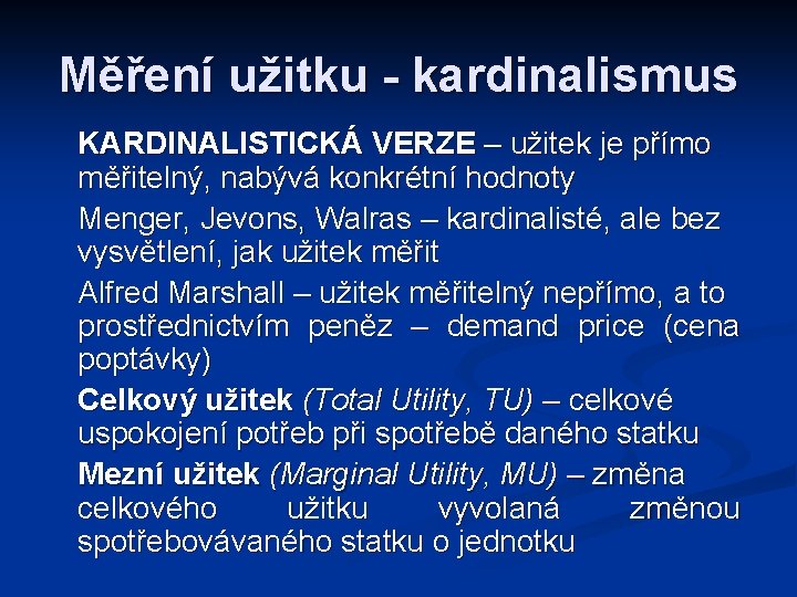 Měření užitku - kardinalismus KARDINALISTICKÁ VERZE – užitek je přímo měřitelný, nabývá konkrétní hodnoty Měření užitku - kardinalismus KARDINALISTICKÁ VERZE – užitek je přímo měřitelný, nabývá konkrétní hodnoty