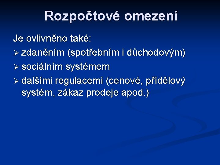 Rozpočtové omezení Je ovlivněno také: Ø zdaněním (spotřebním i důchodovým) Ø sociálním systémem Ø Rozpočtové omezení Je ovlivněno také: Ø zdaněním (spotřebním i důchodovým) Ø sociálním systémem Ø