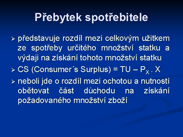 Přebytek spotřebitele představuje rozdíl mezi celkovým užitkem ze spotřeby určitého množství statku a výdaji Přebytek spotřebitele představuje rozdíl mezi celkovým užitkem ze spotřeby určitého množství statku a výdaji