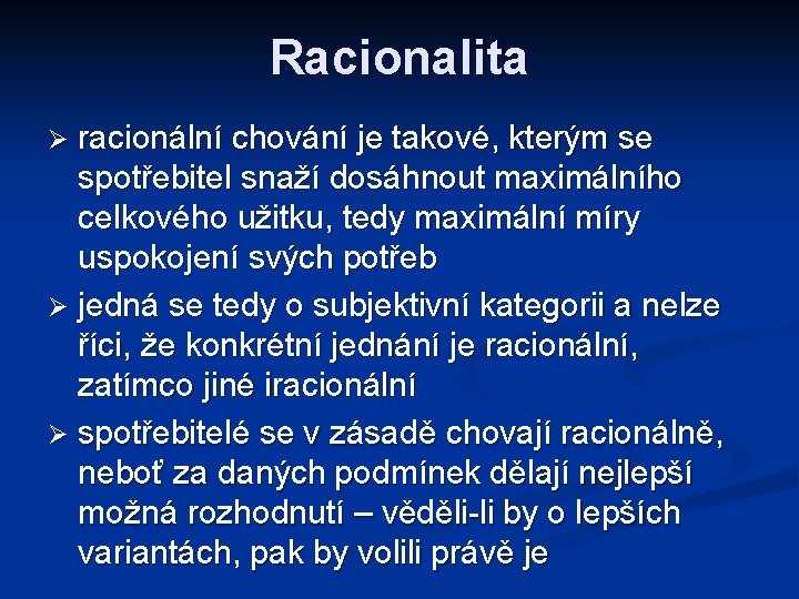 Racionalita Ø racionální chování je takové, kterým se spotřebitel snaží dosáhnout maximálního celkového užitku, Racionalita Ø racionální chování je takové, kterým se spotřebitel snaží dosáhnout maximálního celkového užitku,