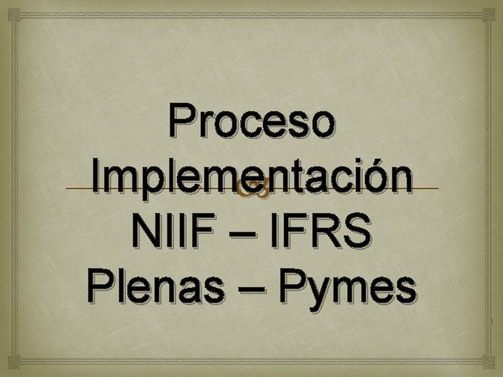 Proceso Implementación NIIF – IFRS Plenas – Pymes 1 