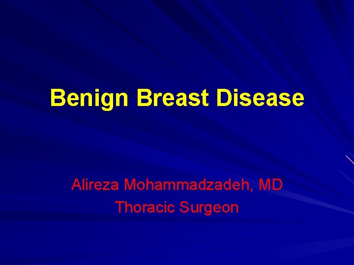 Benign Breast Disease Alireza Mohammadzadeh, MD Thoracic Surgeon 