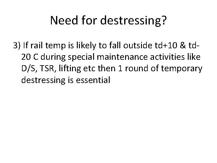 Need for destressing? 3) If rail temp is likely to fall outside td+10 &