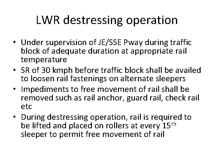 LWR destressing operation • Under supervision of JE/SSE Pway during traffic block of adequate