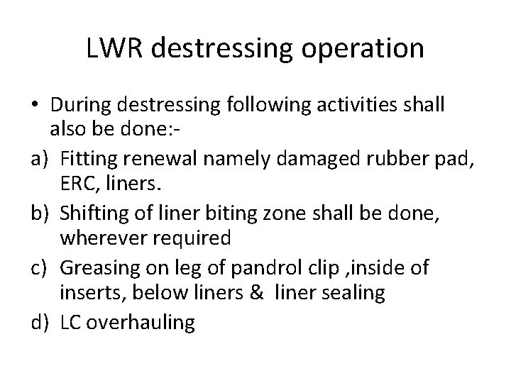 LWR destressing operation • During destressing following activities shall also be done: a) Fitting