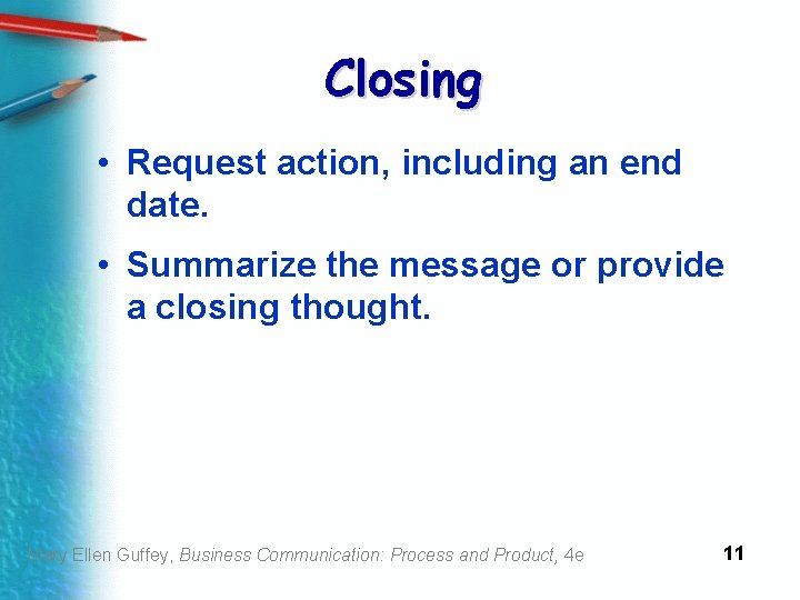 Closing • Request action, including an end date. • Summarize the message or provide