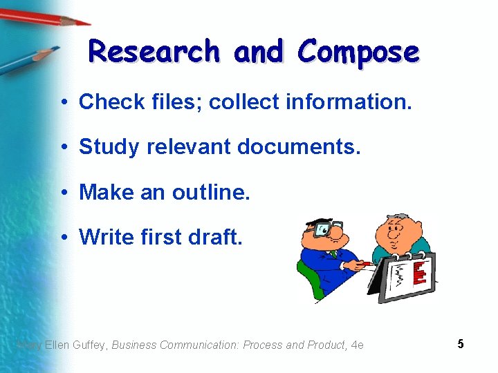 Research and Compose • Check files; collect information. • Study relevant documents. • Make