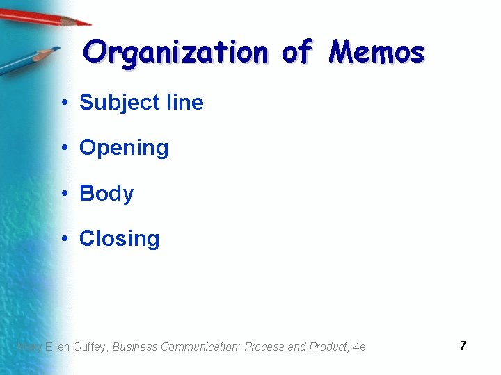 Organization of Memos • Subject line • Opening • Body • Closing Mary Ellen