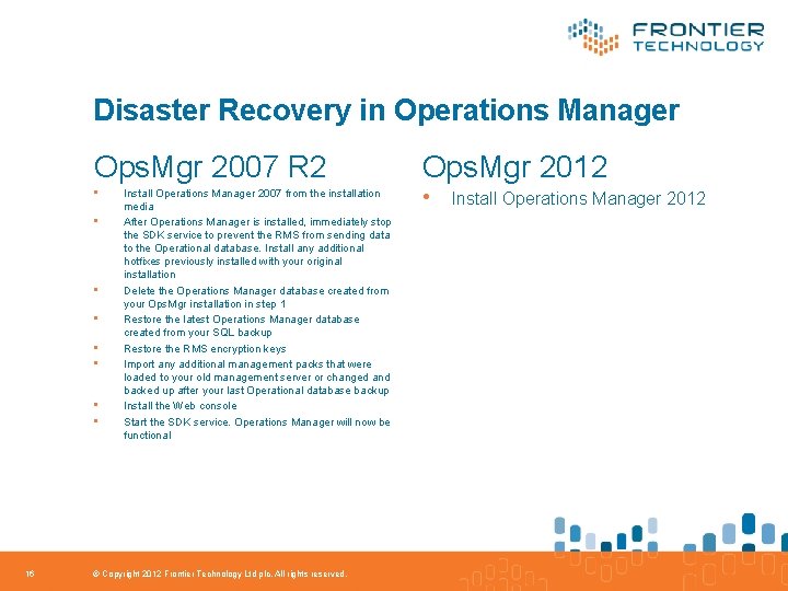 Disaster Recovery in Operations Manager Ops. Mgr 2007 R 2 Ops. Mgr 2012 •
