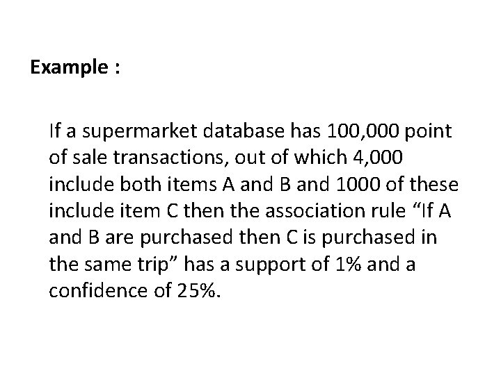 Example : If a supermarket database has 100, 000 point of sale transactions, out